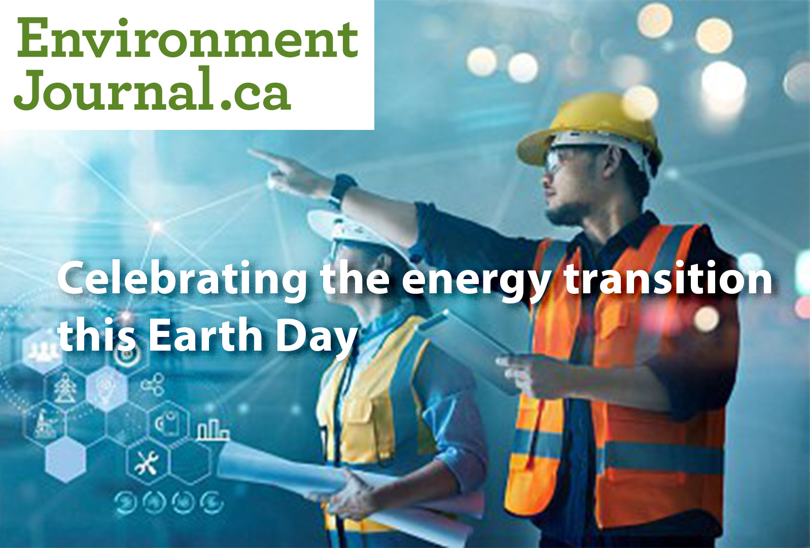 Celebrating the energy transition this Earth Day environmentjournal.ca